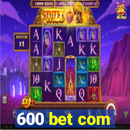 600 bet com